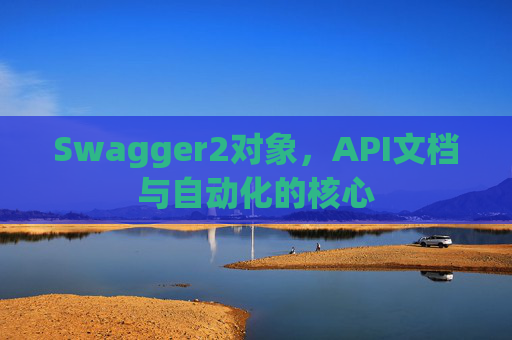 Swagger2对象，API文档与自动化的核心